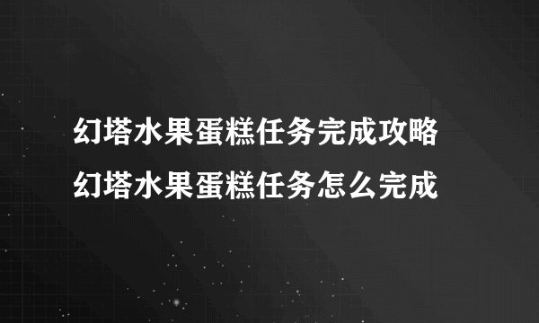 幻塔水果蛋糕任务完成攻略 幻塔水果蛋糕任务怎么完成