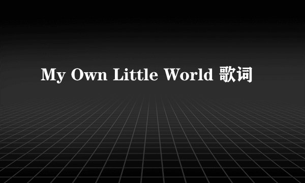 My Own Little World 歌词