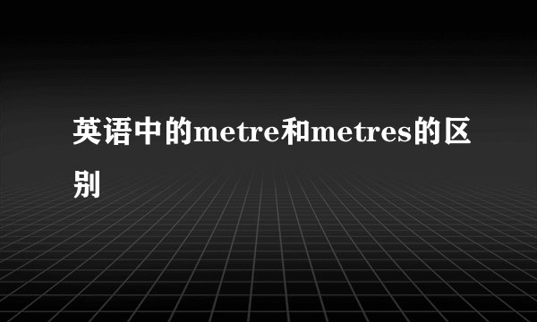 英语中的metre和metres的区别