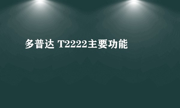 多普达 T2222主要功能