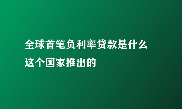 全球首笔负利率贷款是什么 这个国家推出的