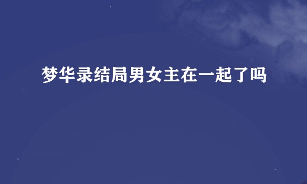 梦华录结局男女主在一起了吗