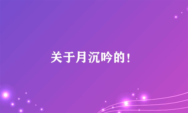 关于月沉吟的！