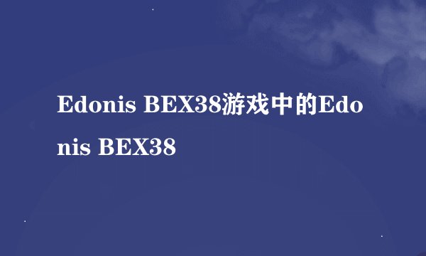 Edonis BEX38游戏中的Edonis BEX38