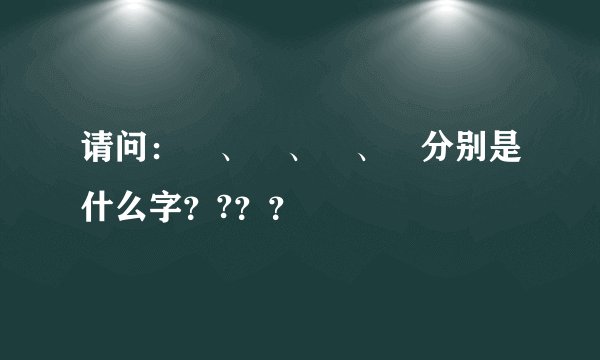 请问：嘦、怹、嫑、忈分别是什么字？?？？