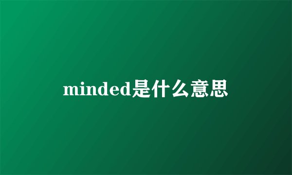 minded是什么意思