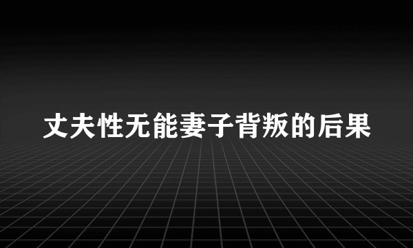 丈夫性无能妻子背叛的后果