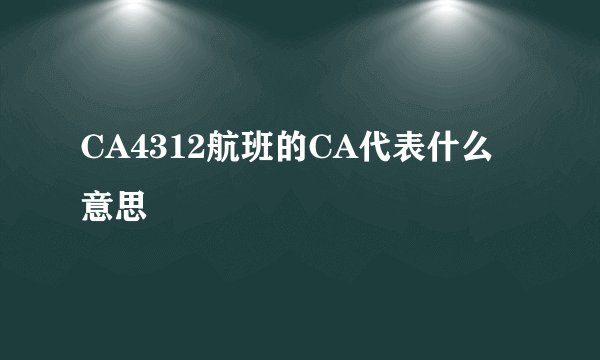 CA4312航班的CA代表什么意思