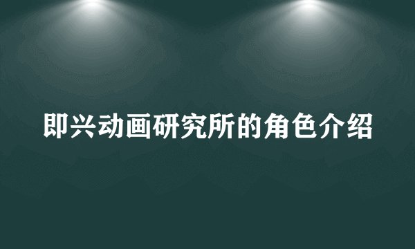 即兴动画研究所的角色介绍