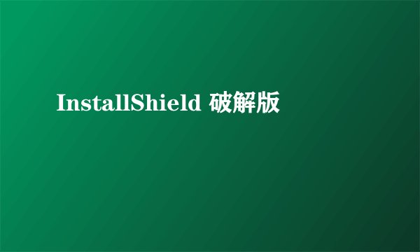 InstallShield 破解版