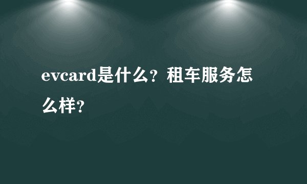 evcard是什么?租车服务怎么样?