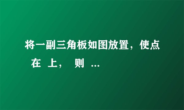 将一副三角板如图放置，使点  在  上，  则  的度数为      A．    B．    C．    D