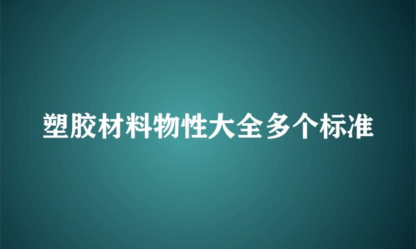 塑胶材料物性大全多个标准