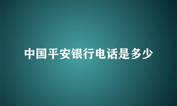 中国平安银行电话是多少