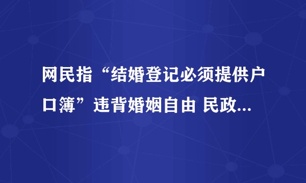 网民指“结婚登记必须提供户口簿”违背婚姻自由 民政部：将关注