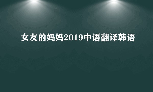 女友的妈妈2019中语翻译韩语