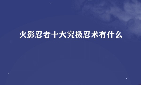 火影忍者十大究极忍术有什么