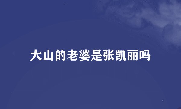 大山的老婆是张凯丽吗