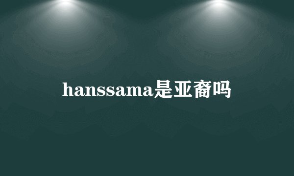 hanssama是亚裔吗