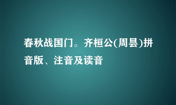 春秋战国门。齐桓公(周昙)拼音版、注音及读音