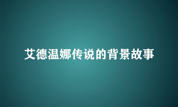 艾德温娜传说的背景故事