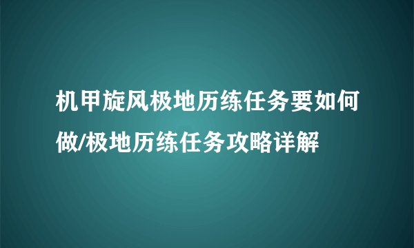 机甲旋风极地历练任务要如何做/极地历练任务攻略详解