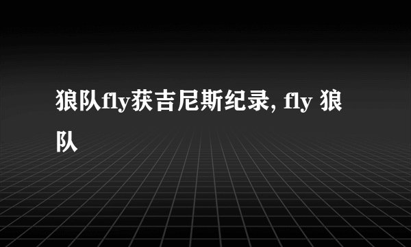 狼队fly获吉尼斯纪录, fly 狼队
