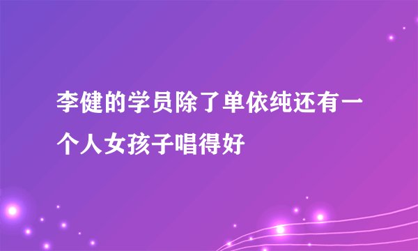 李健的学员除了单依纯还有一个人女孩子唱得好
