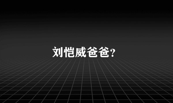 刘恺威爸爸？