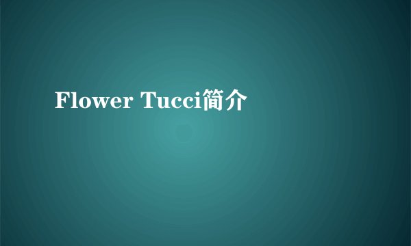 Flower Tucci简介