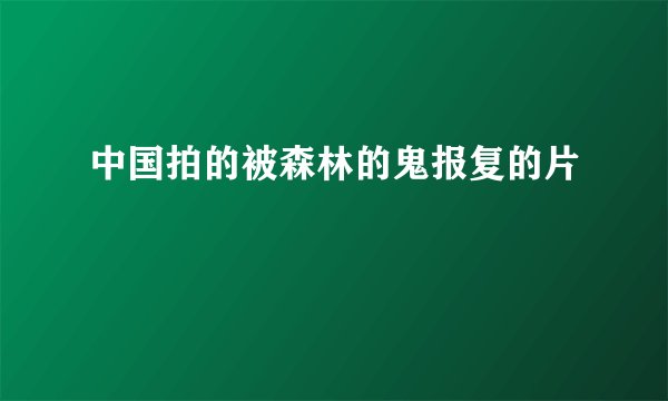 中国拍的被森林的鬼报复的片