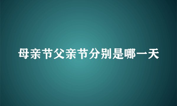母亲节父亲节分别是哪一天