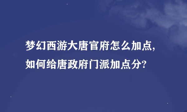 梦幻西游大唐官府怎么加点,如何给唐政府门派加点分?
