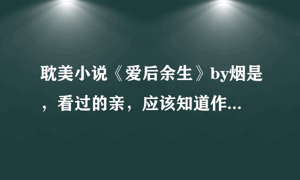 耽美小说《爱后余生》by烟是，看过的亲，应该知道作者中间有一段插入的旁白：
