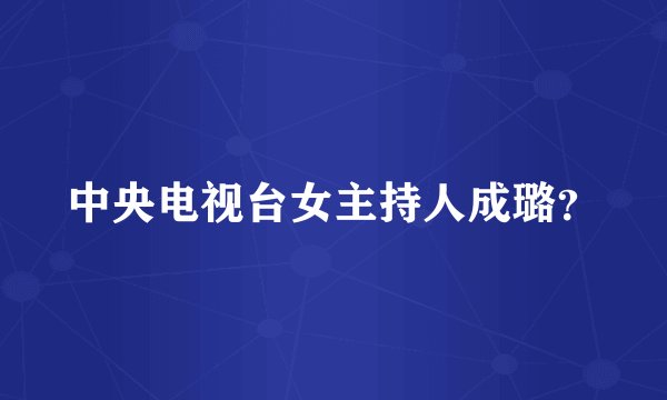 中央电视台女主持人成璐？