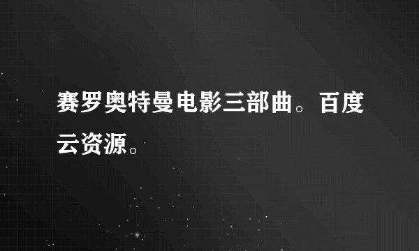 赛罗奥特曼电影三部曲。百度云资源。