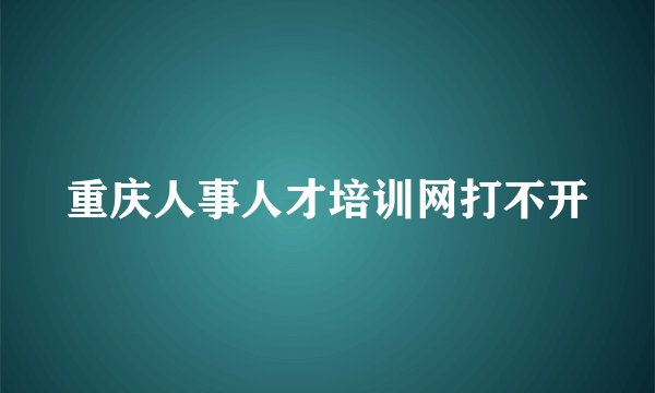 重庆人事人才培训网打不开