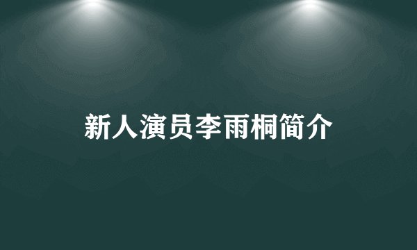 新人演员李雨桐简介