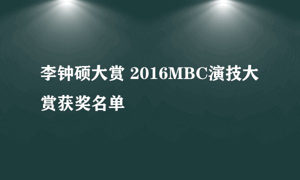 李钟硕大赏 2016MBC演技大赏获奖名单