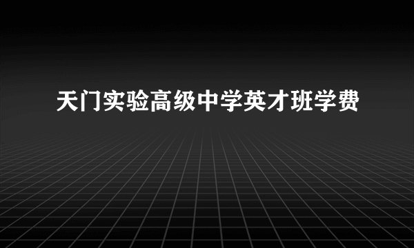 天门实验高级中学英才班学费