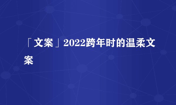 「文案」2022跨年时的温柔文案