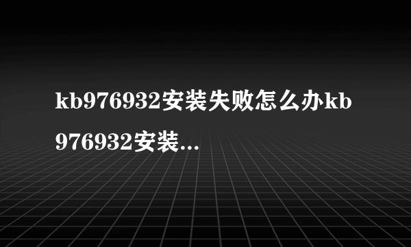 kb976932安装失败怎么办kb976932安装失败解决方法