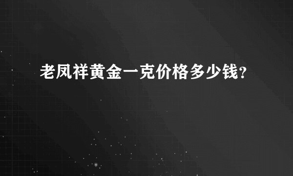 老凤祥黄金一克价格多少钱？