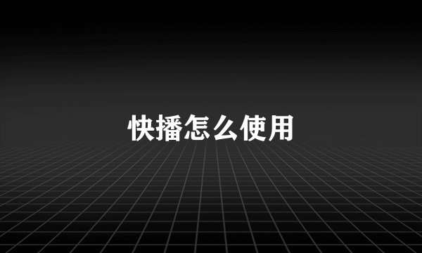 快播怎么使用