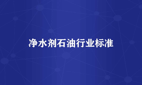 净水剂石油行业标准