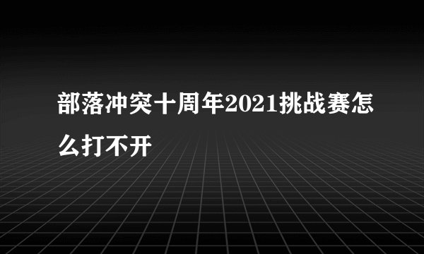 部落冲突十周年2021挑战赛怎么打不开