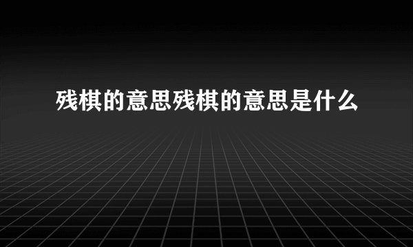残棋的意思残棋的意思是什么