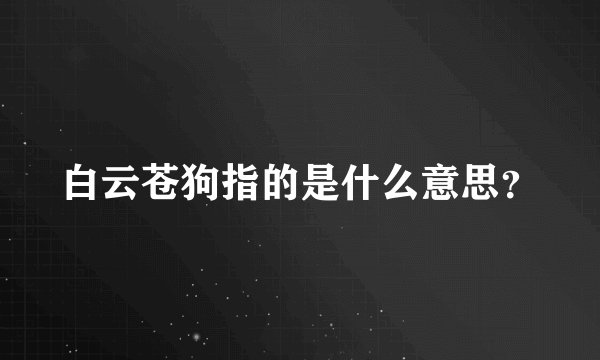 白云苍狗指的是什么意思？