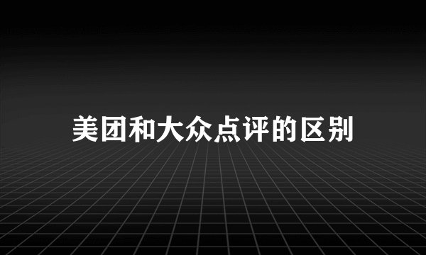 美团和大众点评的区别