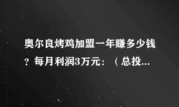奥尔良烤鸡加盟一年赚多少钱？每月利润3万元：（总投资20万）